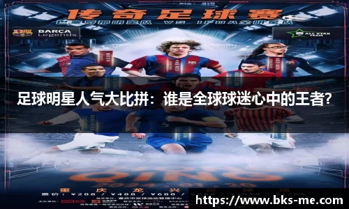 足球明星人气大比拼：谁是全球球迷心中的王者？